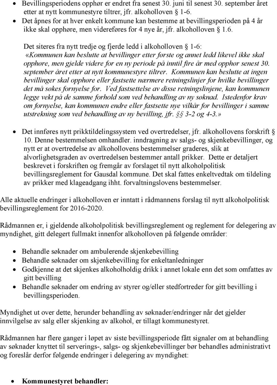 Det siteres fra nytt tredje og fjerde ledd i alkoholloven 1-6: «Kommunen kan beslutte at bevillinger etter første og annet ledd likevel ikke skal opphøre, men gjelde videre for en ny periode på