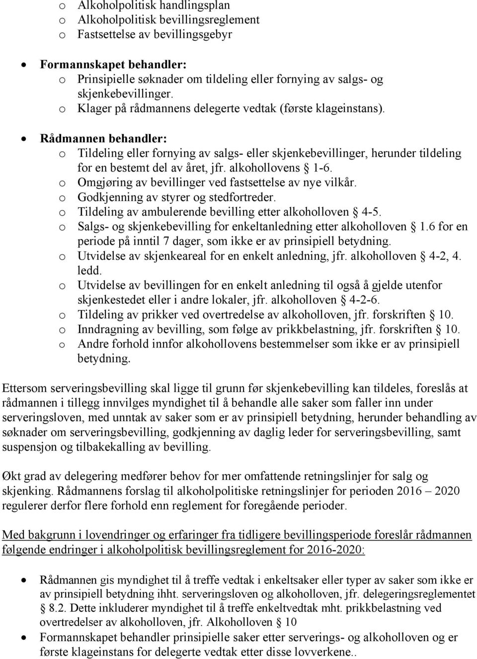 Rådmannen behandler: o Tildeling eller fornying av salgs- eller skjenkebevillinger, herunder tildeling for en bestemt del av året, jfr. alkohollovens 1-6.