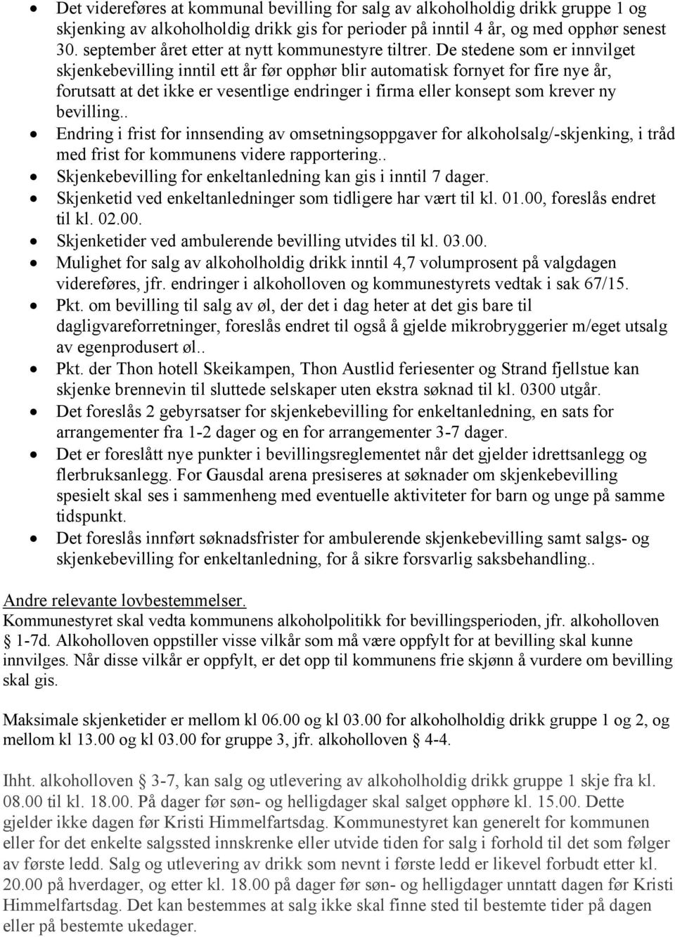 De stedene som er innvilget skjenkebevilling inntil ett år før opphør blir automatisk fornyet for fire nye år, forutsatt at det ikke er vesentlige endringer i firma eller konsept som krever ny