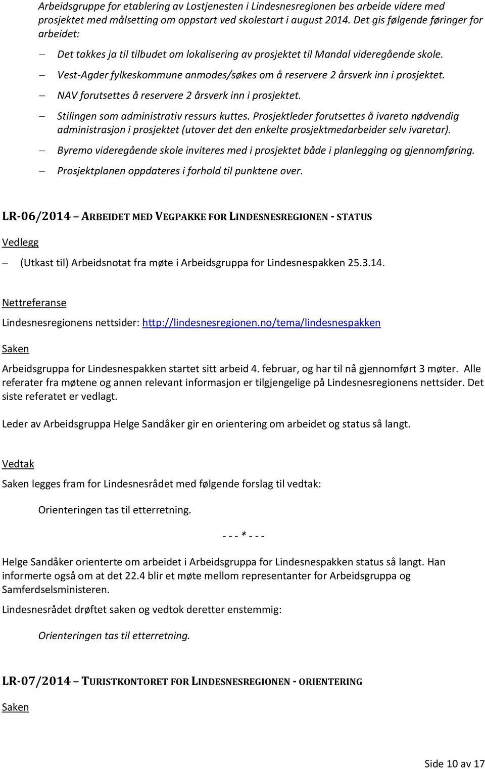 Vest-Agder fylkeskommune anmodes/søkes om å reservere 2 årsverk inn i prosjektet. NAV forutsettes å reservere 2 årsverk inn i prosjektet. Stilingen som administrativ ressurs kuttes.