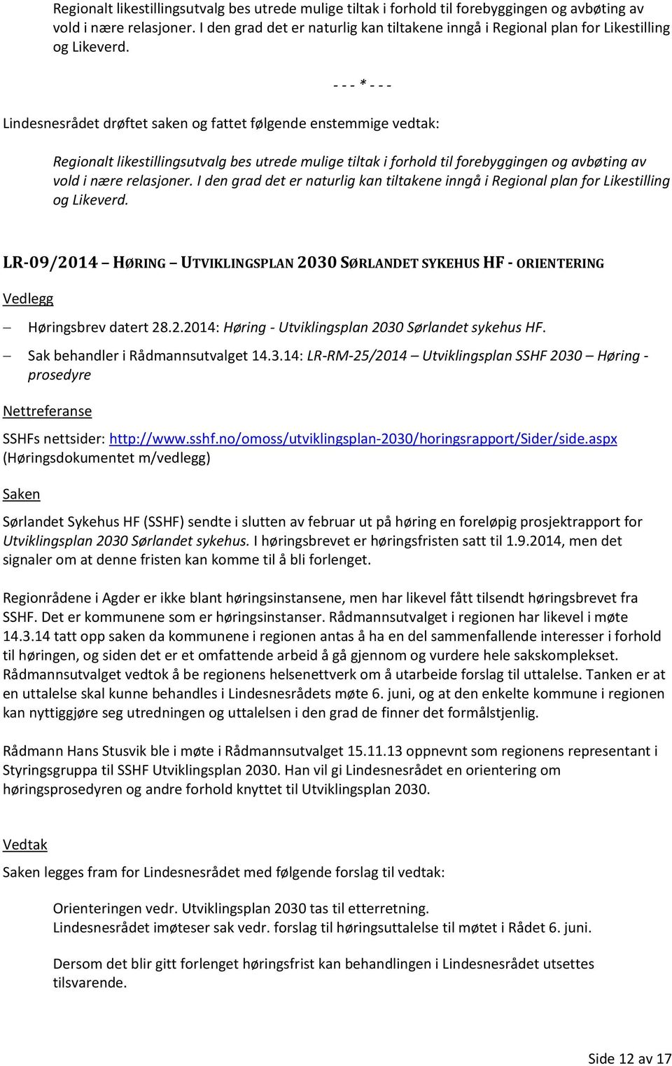 Lindesnesrådet drøftet saken og fattet følgende enstemmige vedtak:   LR-09/2014 HØRING UTVIKLINGSPLAN 2030 SØRLANDET SYKEHUS HF - ORIENTERING Høringsbrev datert 28.2.2014: Høring - Utviklingsplan 2030 Sørlandet sykehus HF.
