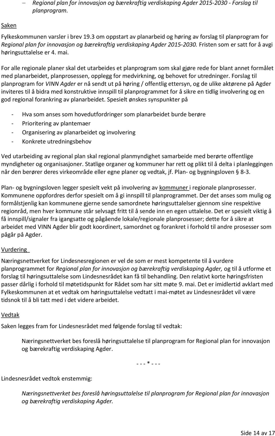 mai. For alle regionale planer skal det utarbeides et planprogram som skal gjøre rede for blant annet formålet med planarbeidet, planprosessen, opplegg for medvirkning, og behovet for utredninger.