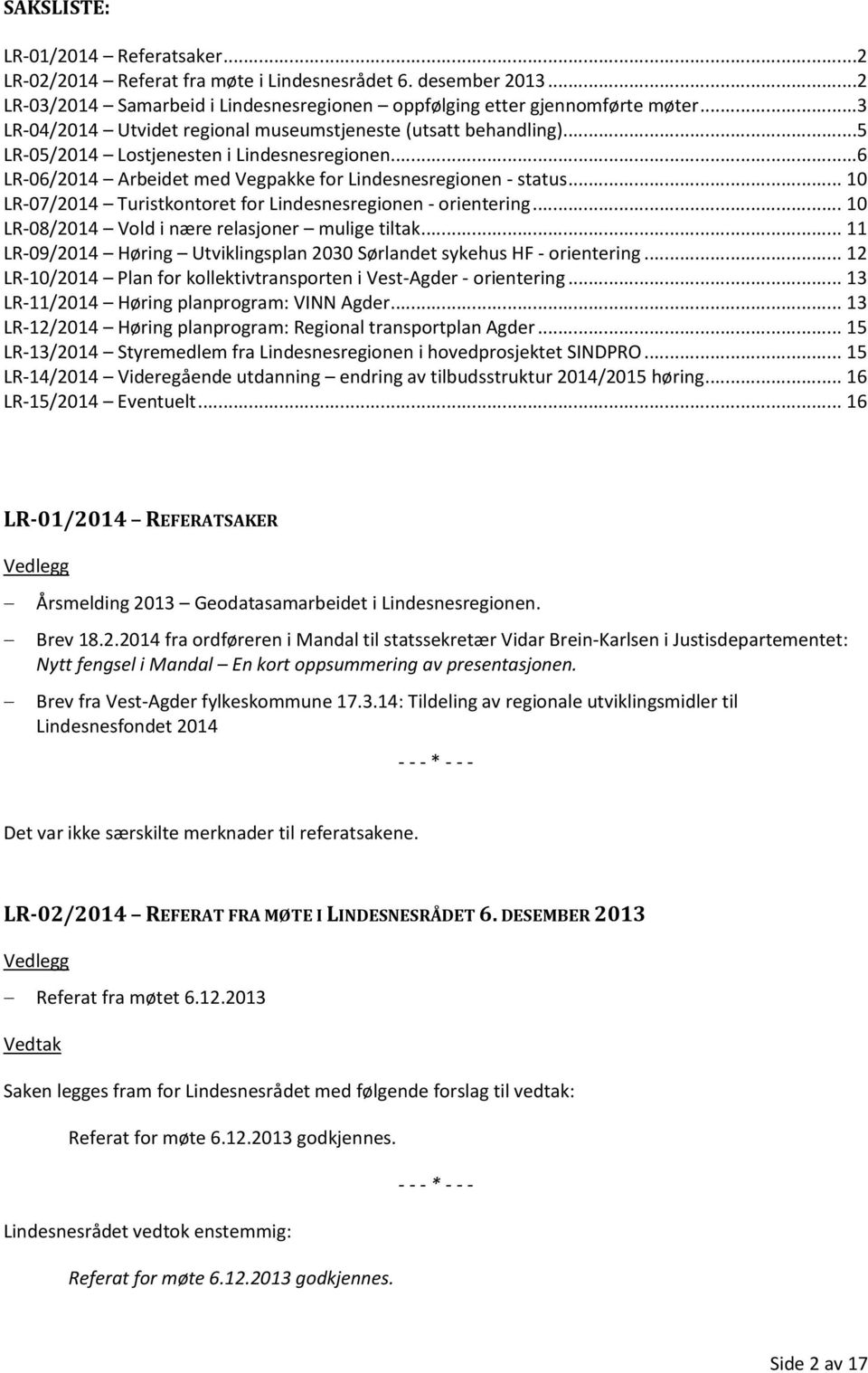 .. 10 LR-07/2014 Turistkontoret for Lindesnesregionen - orientering... 10 LR-08/2014 Vold i nære relasjoner mulige tiltak... 11 LR-09/2014 Høring Utviklingsplan 2030 Sørlandet sykehus HF - orientering.