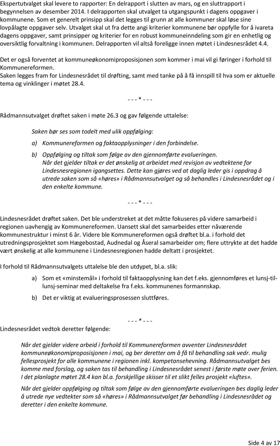 Utvalget skal ut fra dette angi kriterier kommunene bør oppfylle for å ivareta dagens oppgaver, samt prinsipper og kriterier for en robust kommuneinndeling som gir en enhetlig og oversiktlig