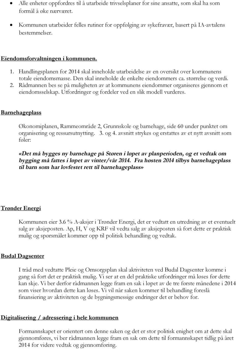 Handlingsplanen for 2014 skal inneholde utarbeidelse av en oversikt over kommunens totale eiendomsmasse. Den skal inneholde de enkelte eiendommers ca. størrelse og verdi. 2. Rådmannen bes se på muligheten av at kommunens eiendommer organiseres gjennom et eiendomsselskap.
