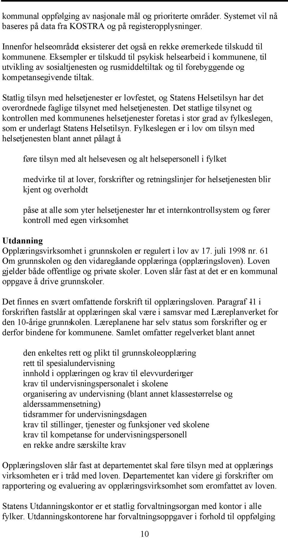 Eksempler er tilskudd til psykisk helsearbeid i kommunene, til utvikling av sosialtjenesten og rusmiddeltiltak og til forebyggende og kompetansegivende tiltak.