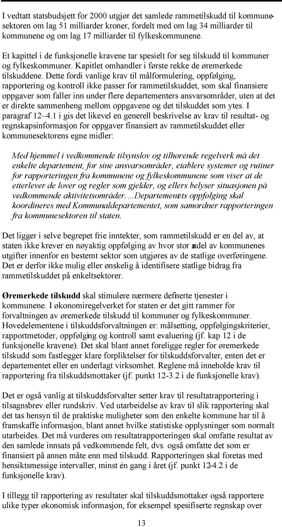 Dette fordi vanlige krav til målformulering, oppfølging, rapportering og kontroll ikke passer for rammetilskuddet, som skal finansiere oppgaver som faller inn under flere departementers