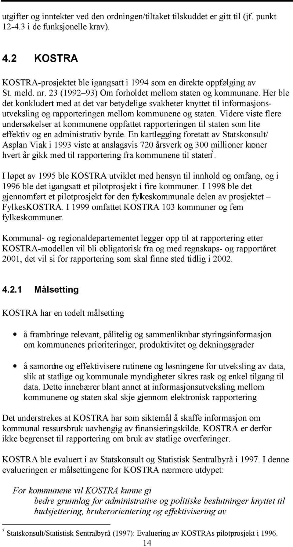 Her ble det konkludert med at det var betydelige svakheter knyttet til informasjonsutveksling og rapporteringen mellom kommunene og staten.