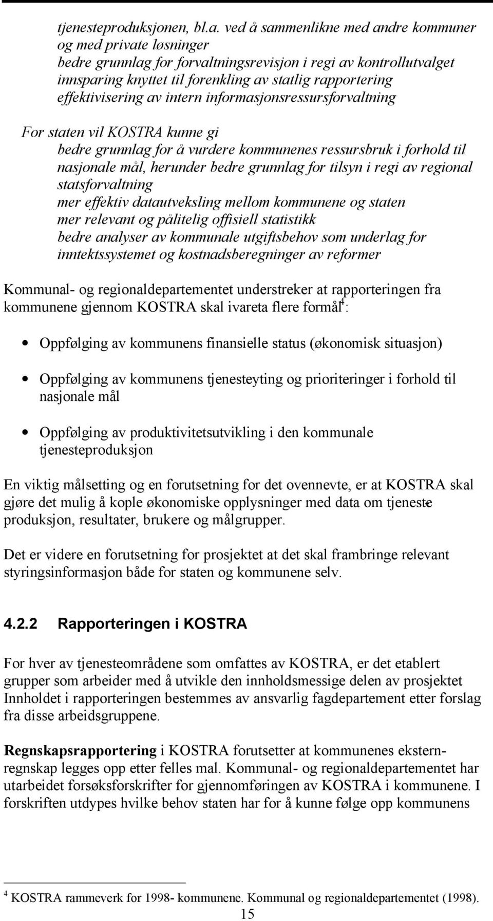 effektivisering av intern informasjonsressursforvaltning For staten vil KOSTRA kunne gi bedre grunnlag for å vurdere kommunenes ressursbruk i forhold til nasjonale mål, herunder bedre grunnlag for