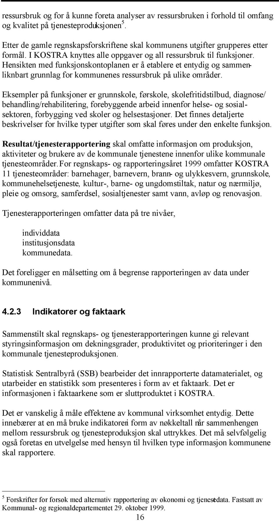 Hensikten med funksjonskontoplanen er å etablere et entydig og sammenliknbart grunnlag for kommunenes ressursbruk på ulike områder.