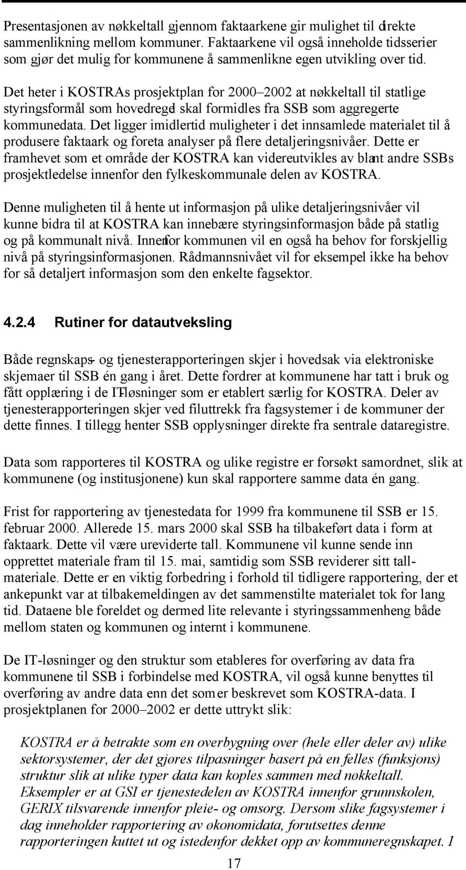 Det heter i KOSTRAs prosjektplan for 2000 2002 at nøkkeltall til statlige styringsformål som hovedregel skal formidles fra SSB som aggregerte kommunedata.