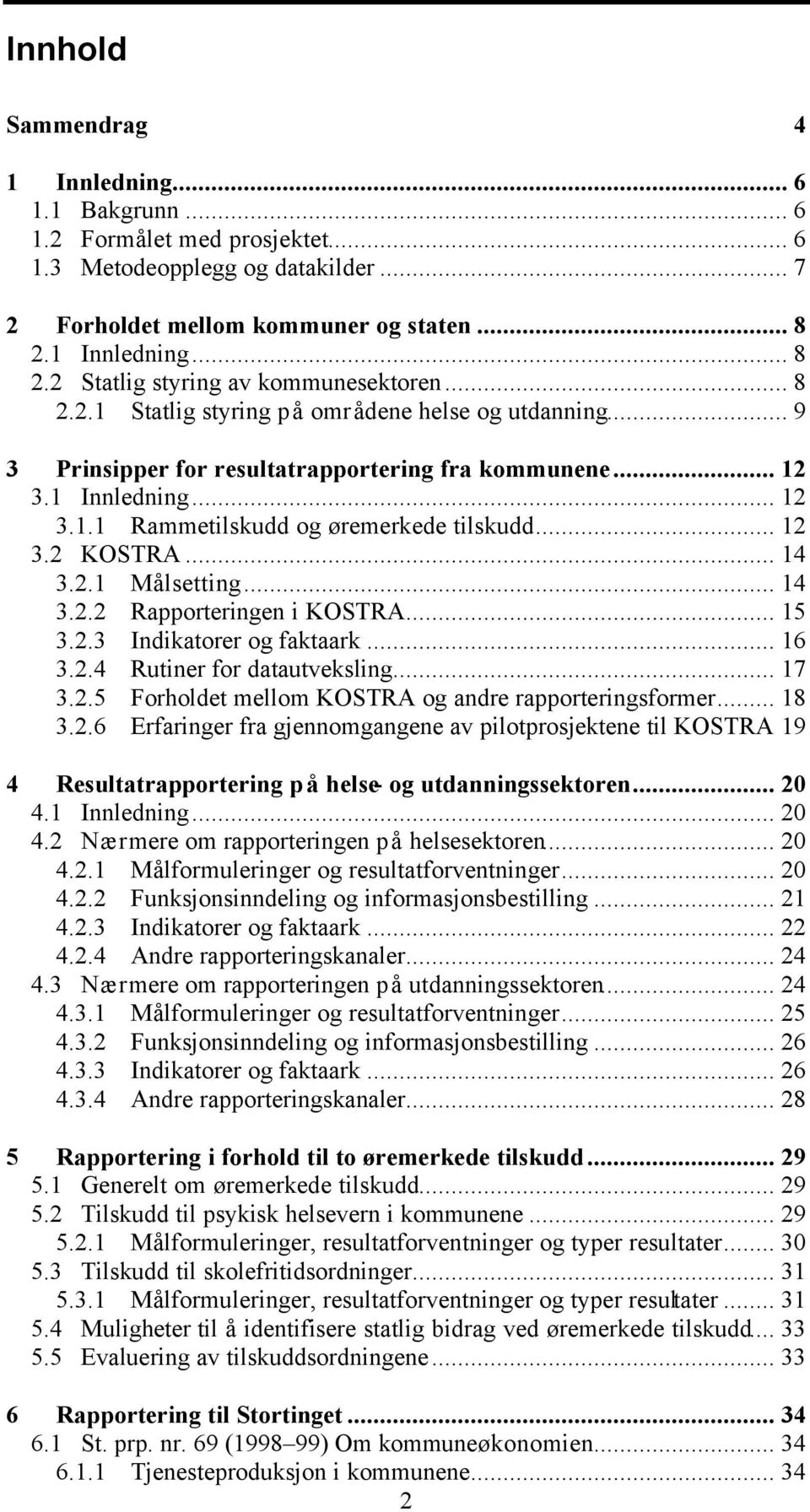 .. 12 3.2 KOSTRA... 14 3.2.1 Målsetting... 14 3.2.2 Rapporteringen i KOSTRA... 15 3.2.3 Indikatorer og faktaark... 16 3.2.4 Rutiner for datautveksling... 17 3.2.5 Forholdet mellom KOSTRA og andre rapporteringsformer.