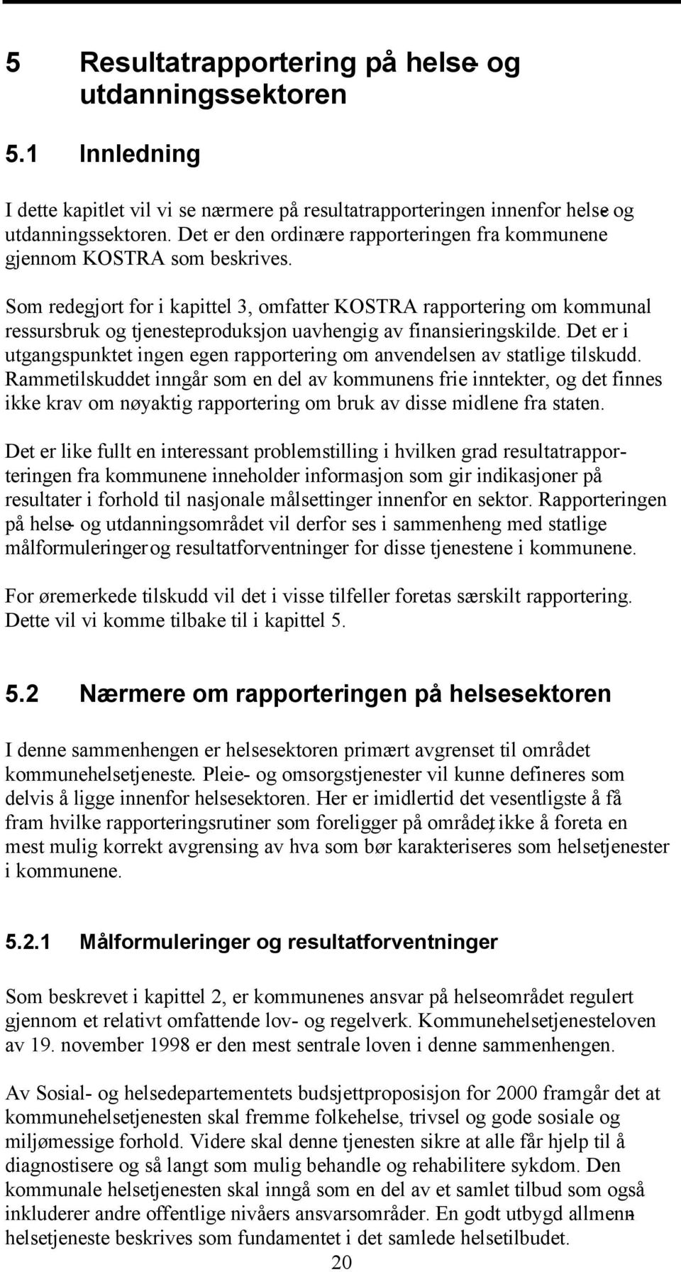 Som redegjort for i kapittel 3, omfatter KOSTRA rapportering om kommunal ressursbruk og tjenesteproduksjon uavhengig av finansieringskilde.