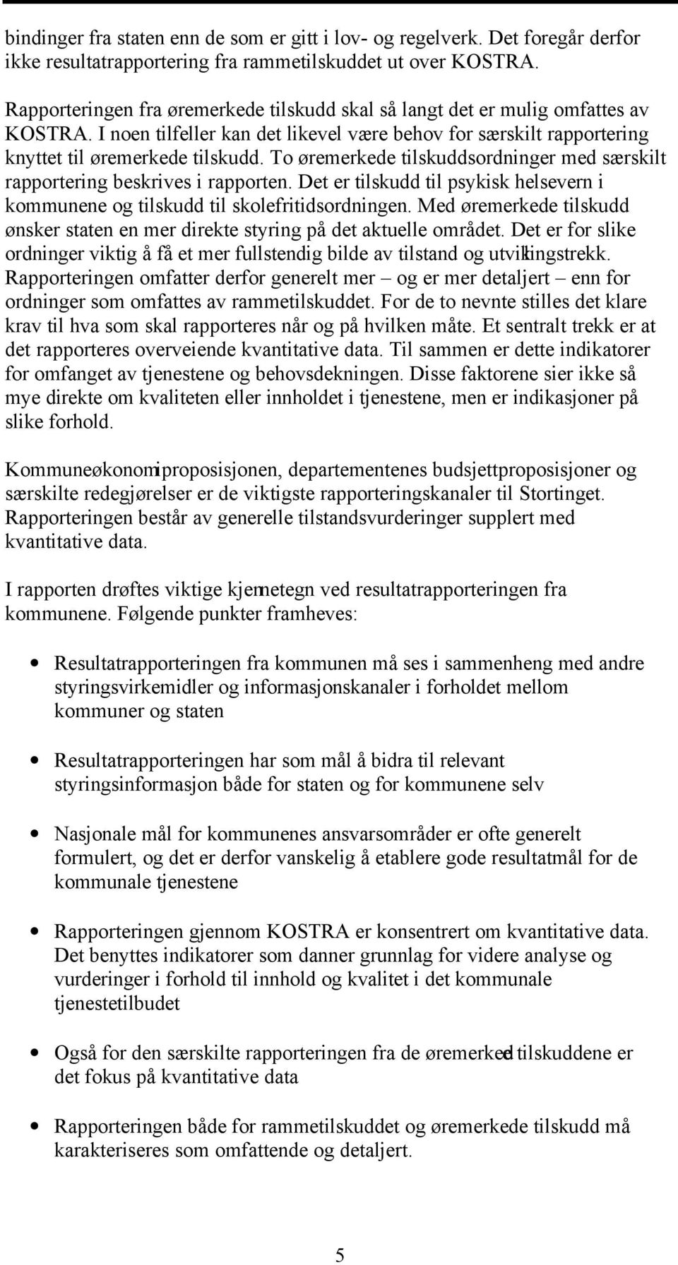 To øremerkede tilskuddsordninger med særskilt rapportering beskrives i rapporten. Det er tilskudd til psykisk helsevern i kommunene og tilskudd til skolefritidsordningen.