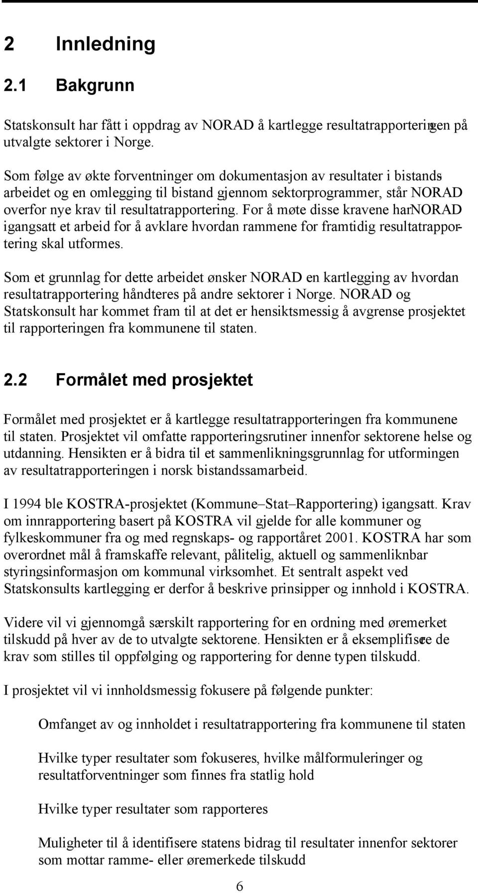 For å møte disse kravene har NORAD igangsatt et arbeid for å avklare hvordan rammene for framtidig resultatrapportering skal utformes.