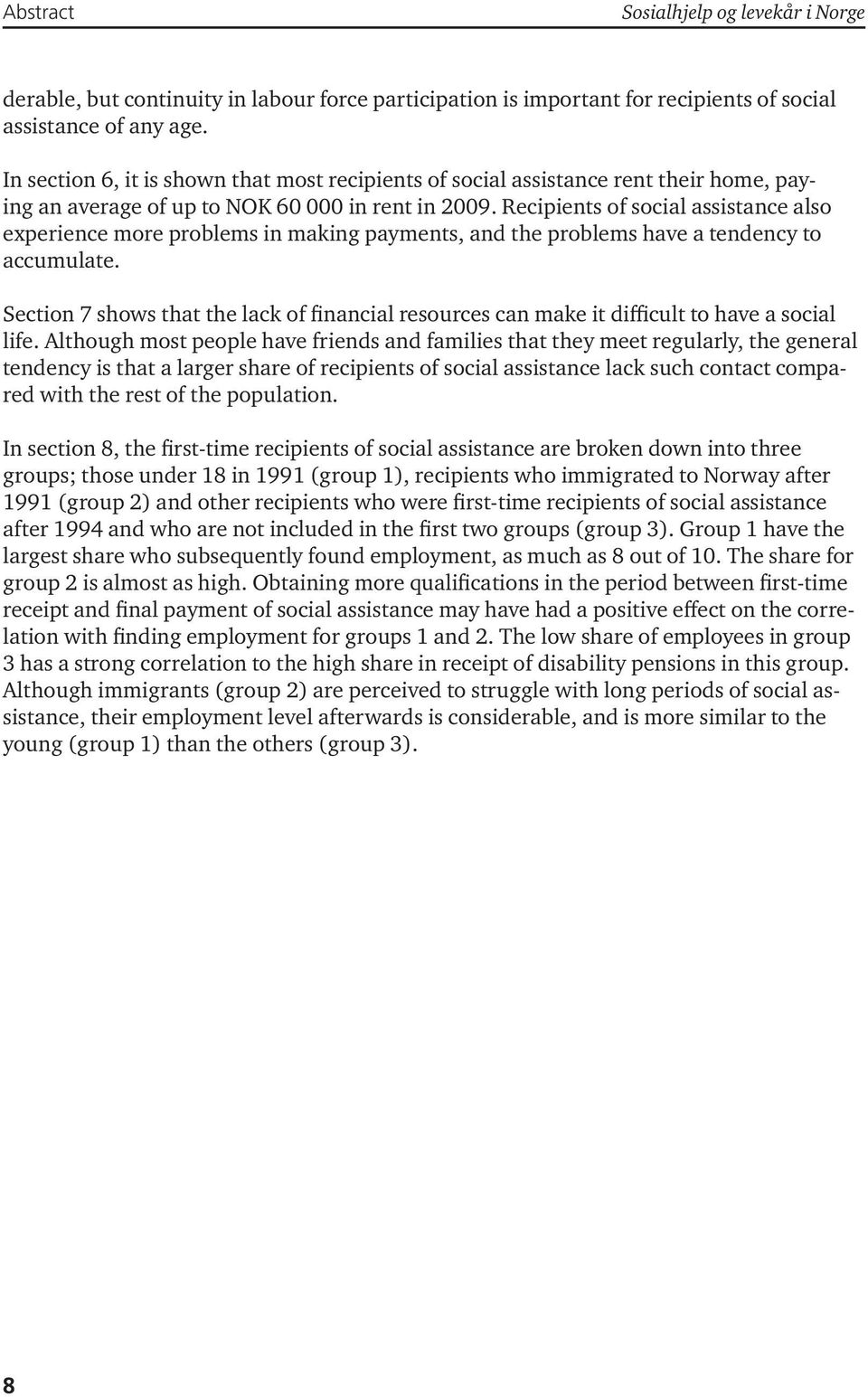 Recipients of social assistance also experience more problems in making payments, and the problems have a tendency to accumulate.