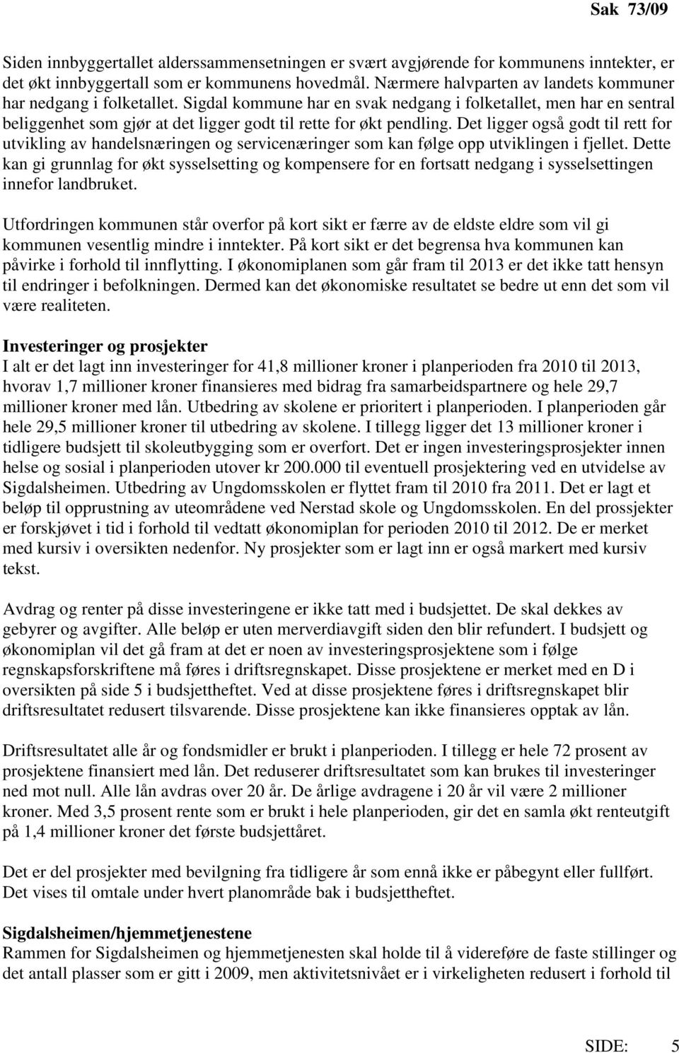 Sigdal kommune har en svak nedgang i folketallet, men har en sentral beliggenhet som gjør at det ligger godt til rette for økt pendling.