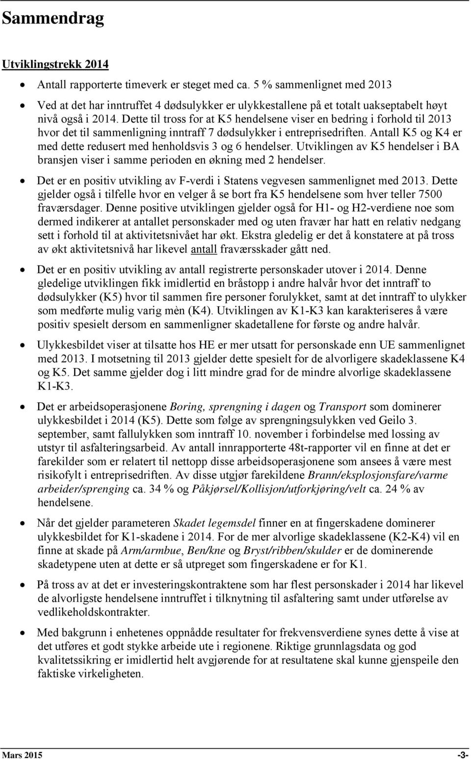 Dette til tross for at K5 hendelsene viser en bedring i forhold til 2013 hvor det til sammenligning inntraff 7 dødsulykker i entreprisedriften.