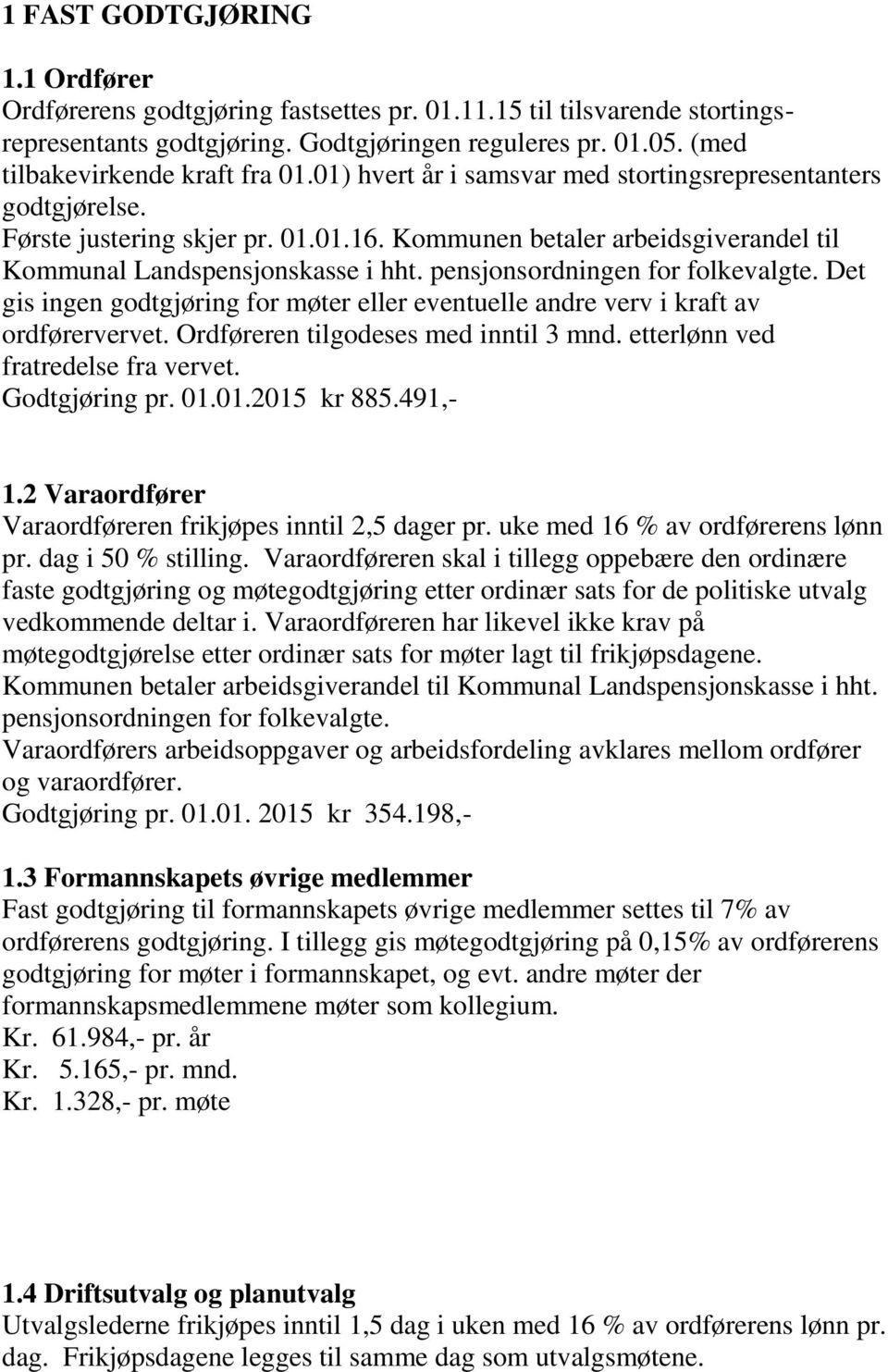 Kommunen betaler arbeidsgiverandel til Kommunal Landspensjonskasse i hht. pensjonsordningen for folkevalgte. Det gis ingen godtgjøring for møter eller eventuelle andre verv i kraft av ordførervervet.