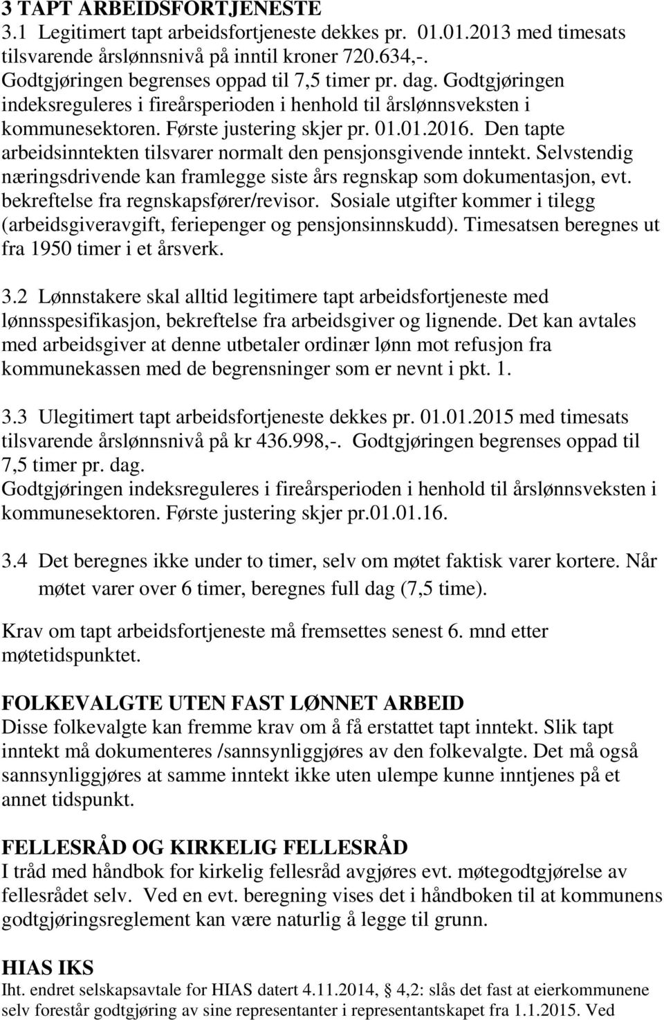 Den tapte arbeidsinntekten tilsvarer normalt den pensjonsgivende inntekt. Selvstendig næringsdrivende kan framlegge siste års regnskap som dokumentasjon, evt. bekreftelse fra regnskapsfører/revisor.