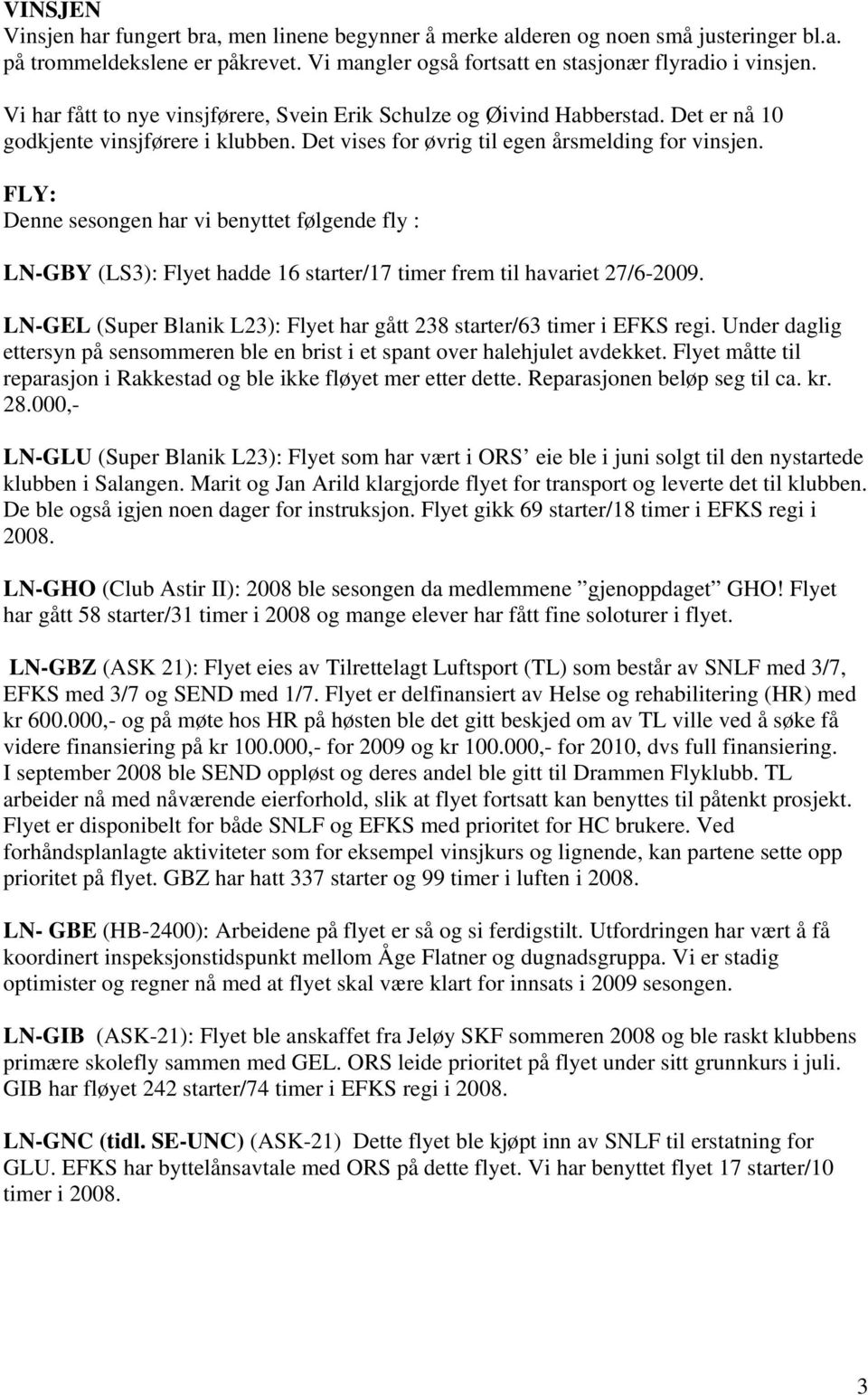 FLY: Denne sesongen har vi benyttet følgende fly : LN-GBY (LS3): Flyet hadde 16 starter/17 timer frem til havariet 27/6-2009.
