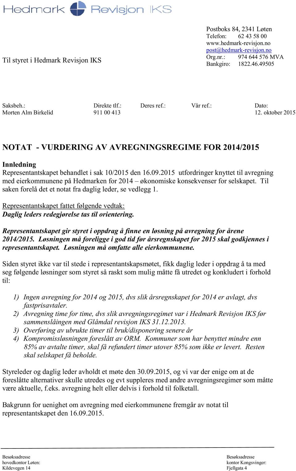 2015 utfordringer knyttet til avregning med eierkommunene på Hedmarken for 2014 økonomiske konsekvenser for selskapet. Til saken forelå det et notat fra daglig leder, se vedlegg 1.