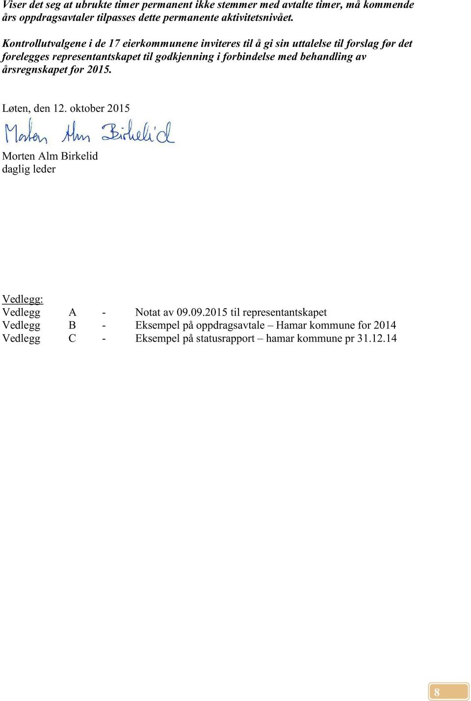 forbindelse med behandling av årsregnskapet for 2015. Løten, den 12. oktober 2015 Morten Alm Birkelid daglig leder Vedlegg: Vedlegg A - Notat av 09.