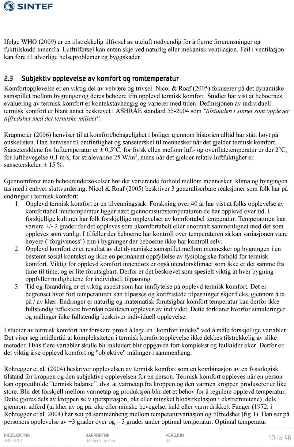 Nicol & Roaf (2005) fokuserer på det dynamiske samspillet mellom bygninger og deres beboere ifm opplevd termisk komfort.