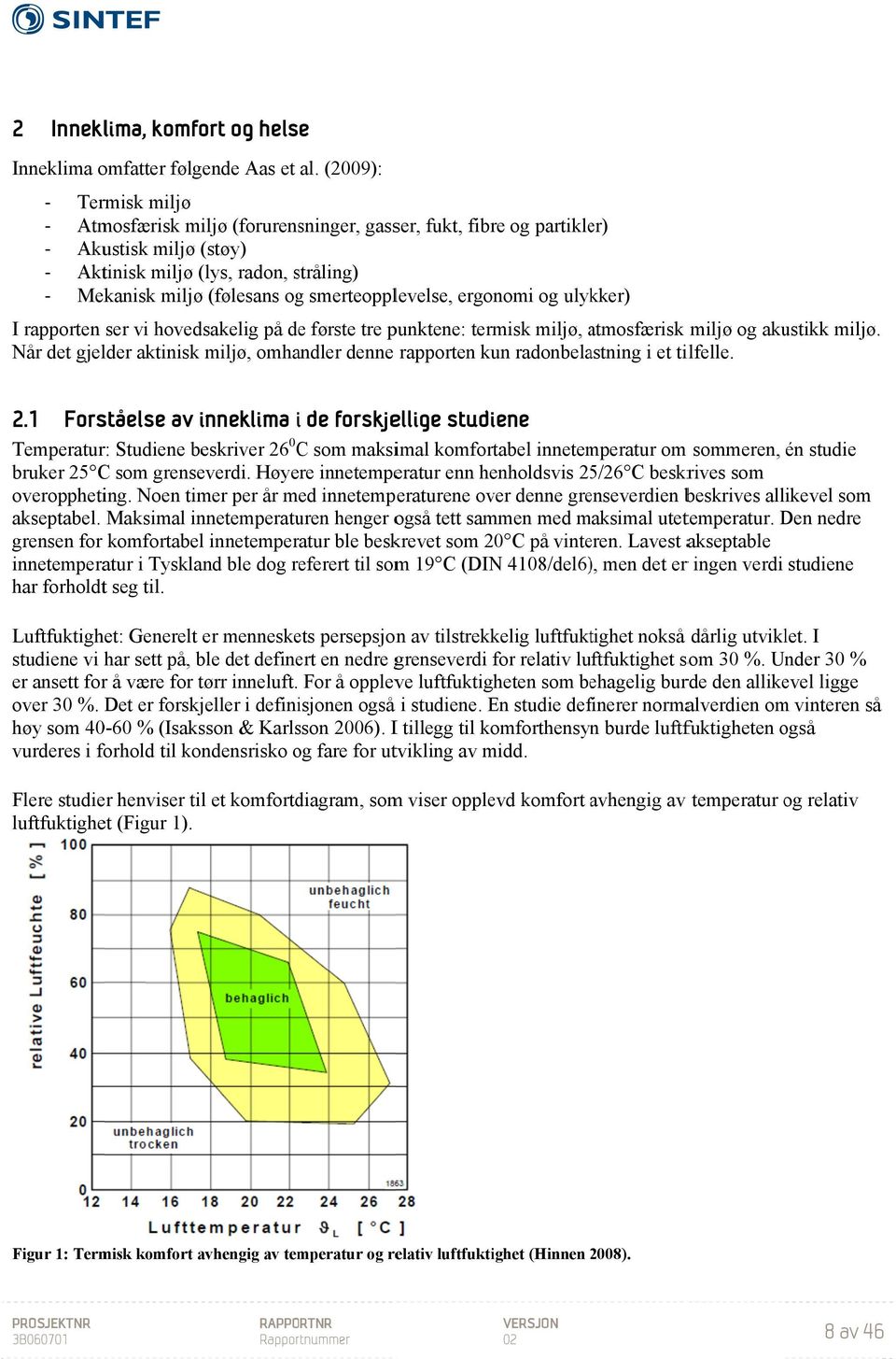 ergonomi og ulykker) I rapporten ser vi hovedsakelig på de første tre punktene: termisk miljø, atmosfærisk a miljø og akustikk miljø.