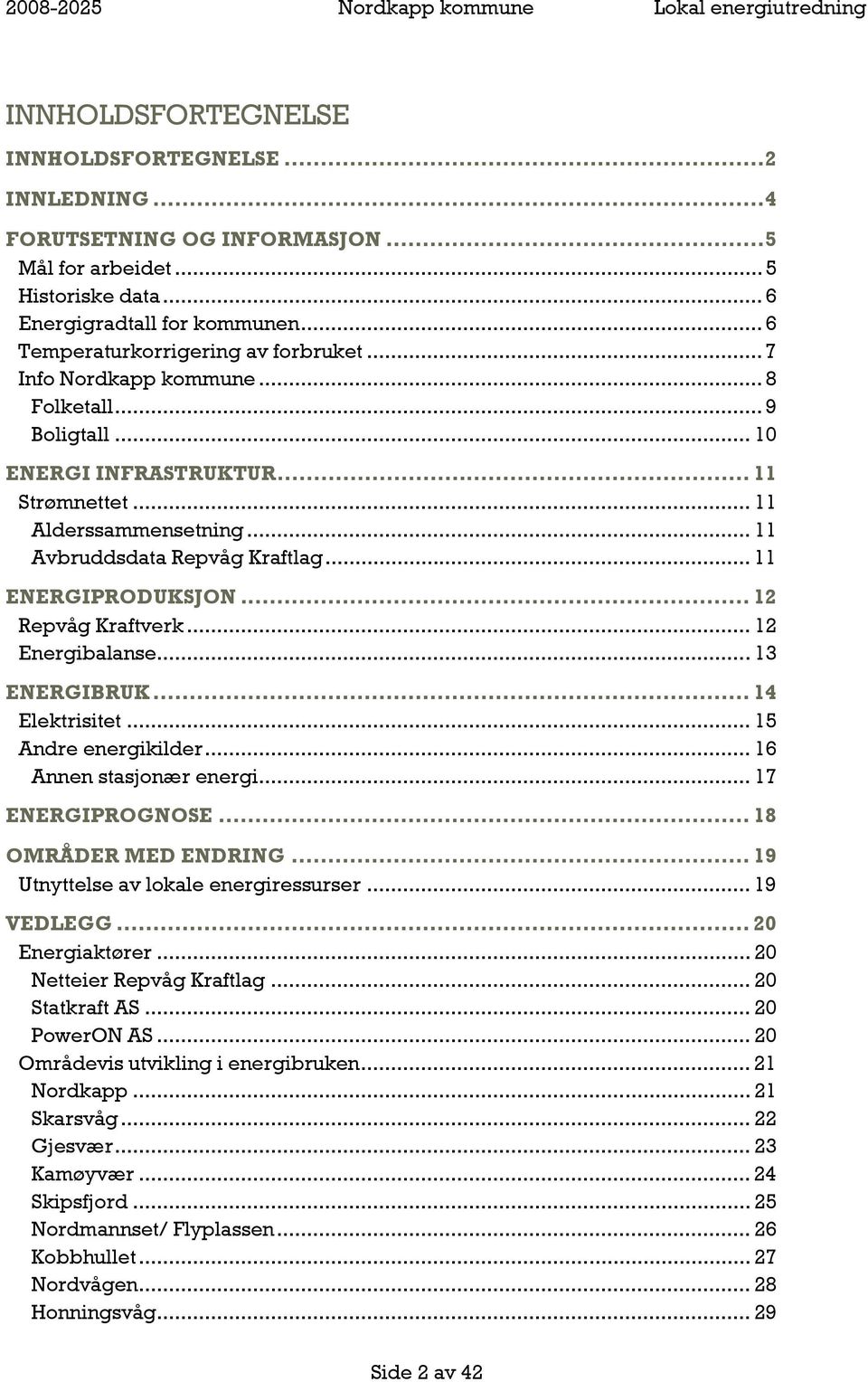 .. 11 Avbruddsdata Repvåg Kraftlag... 11 ENERGIPRODUKSJON... 12 Repvåg Kraftverk... 12 Energibalanse... 13 ENERGIBRUK... 14 Elektrisitet... 15 Andre energikilder... 16 Annen stasjonær energi.