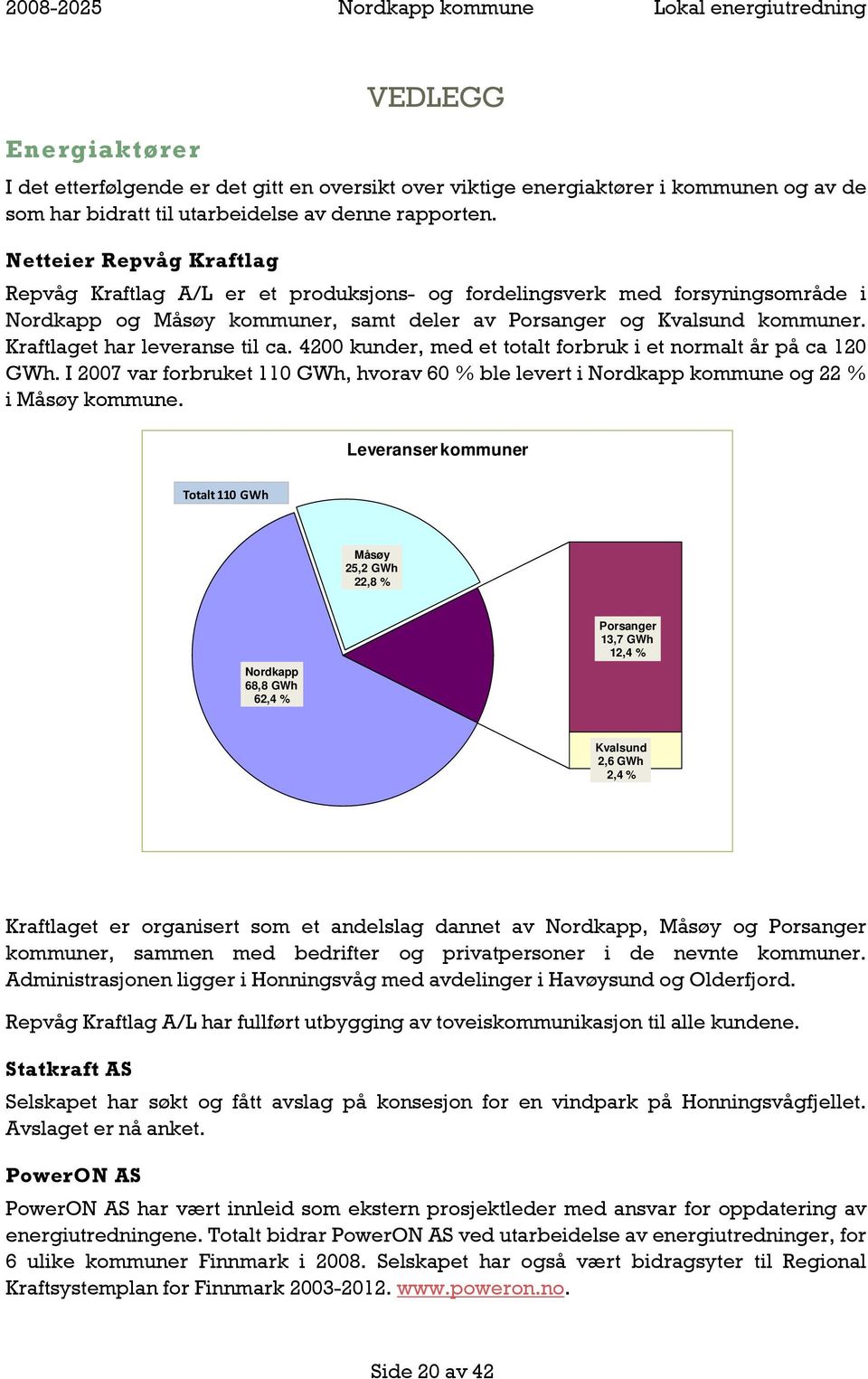 Kraftlaget har leveranse til ca. 4200 kunder, med et totalt forbruk i et normalt år på ca 120 GWh. I 2007 var forbruket 110 GWh, hvorav 60 % ble levert i Nordkapp kommune og 22 % i Måsøy kommune.