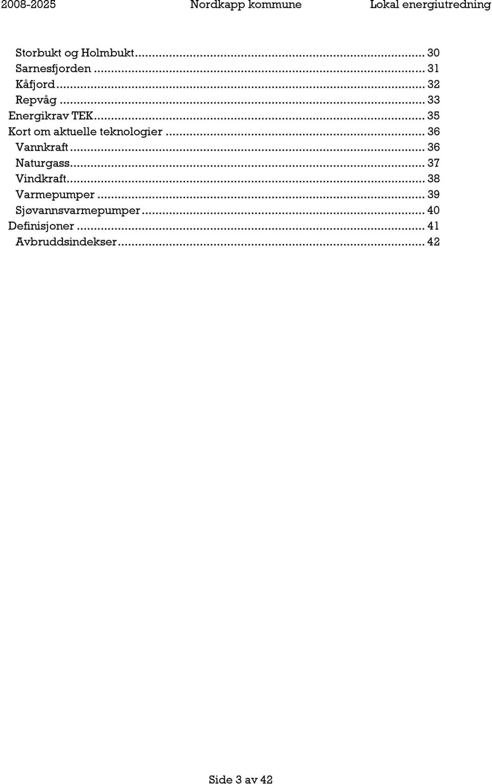 .. 36 Vannkraft... 36 Naturgass... 37 Vindkraft... 38 Varmepumper.