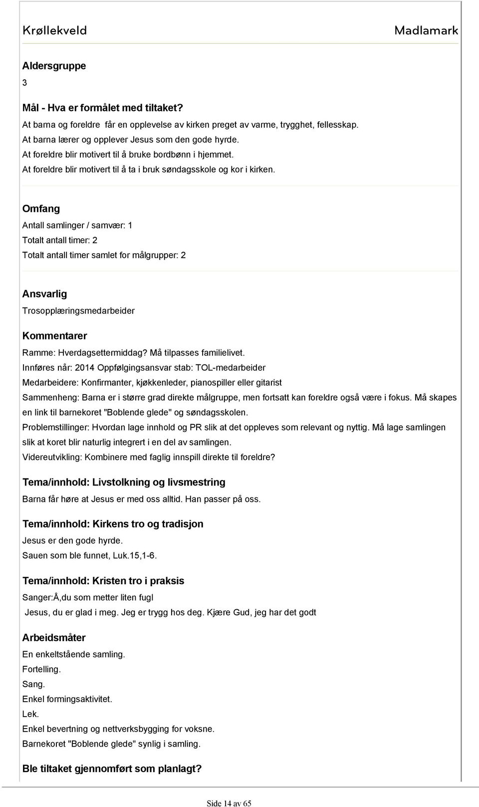 Omfang Antall samlinger / samvær: 1 Totalt antall timer: 2 Totalt antall timer samlet for målgrupper: 2 Trosopplæringsmedarbeider Kommentarer Ramme: Hverdagsettermiddag? Må tilpasses familielivet.