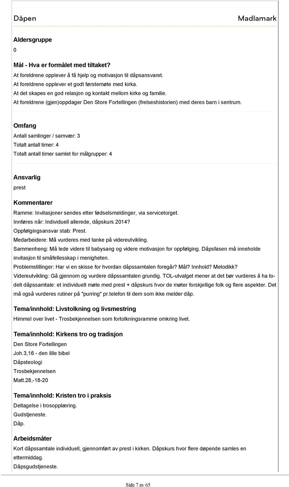 Omfang Antall samlinger / samvær: 3 Totalt antall timer: 4 Totalt antall timer samlet for målgrupper: 4 prest Kommentarer Ramme: Invitasjoner sendes etter fødselsmeldinger, via servicetorget.