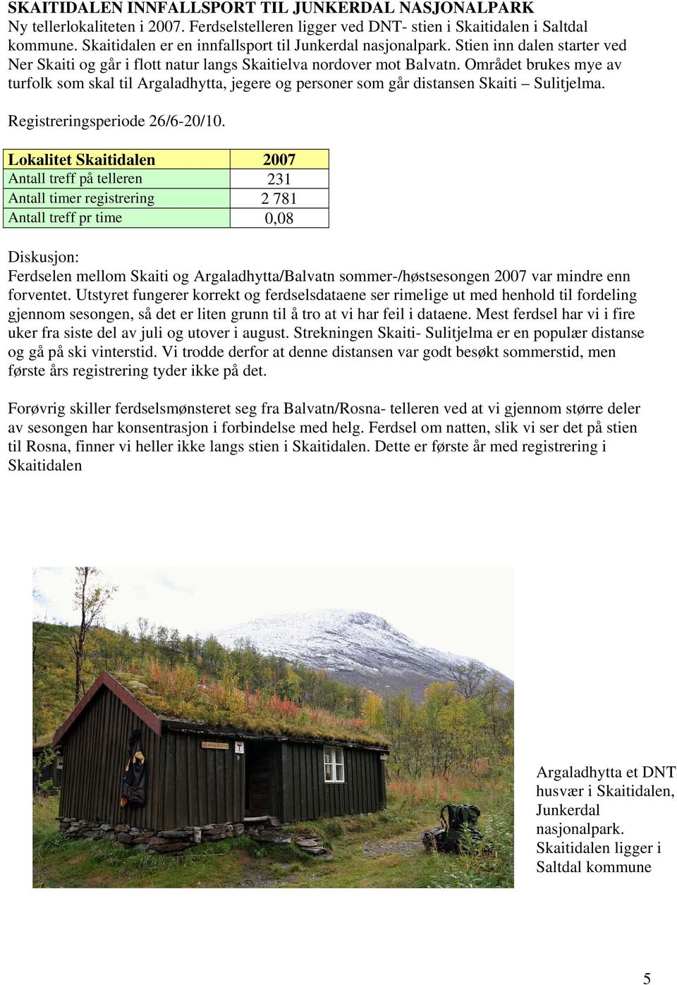 Området brukes mye av turfolk som skal til Argaladhytta, jegere og personer som går distansen Skaiti Sulitjelma. Registreringsperiode 26/6-20/10.