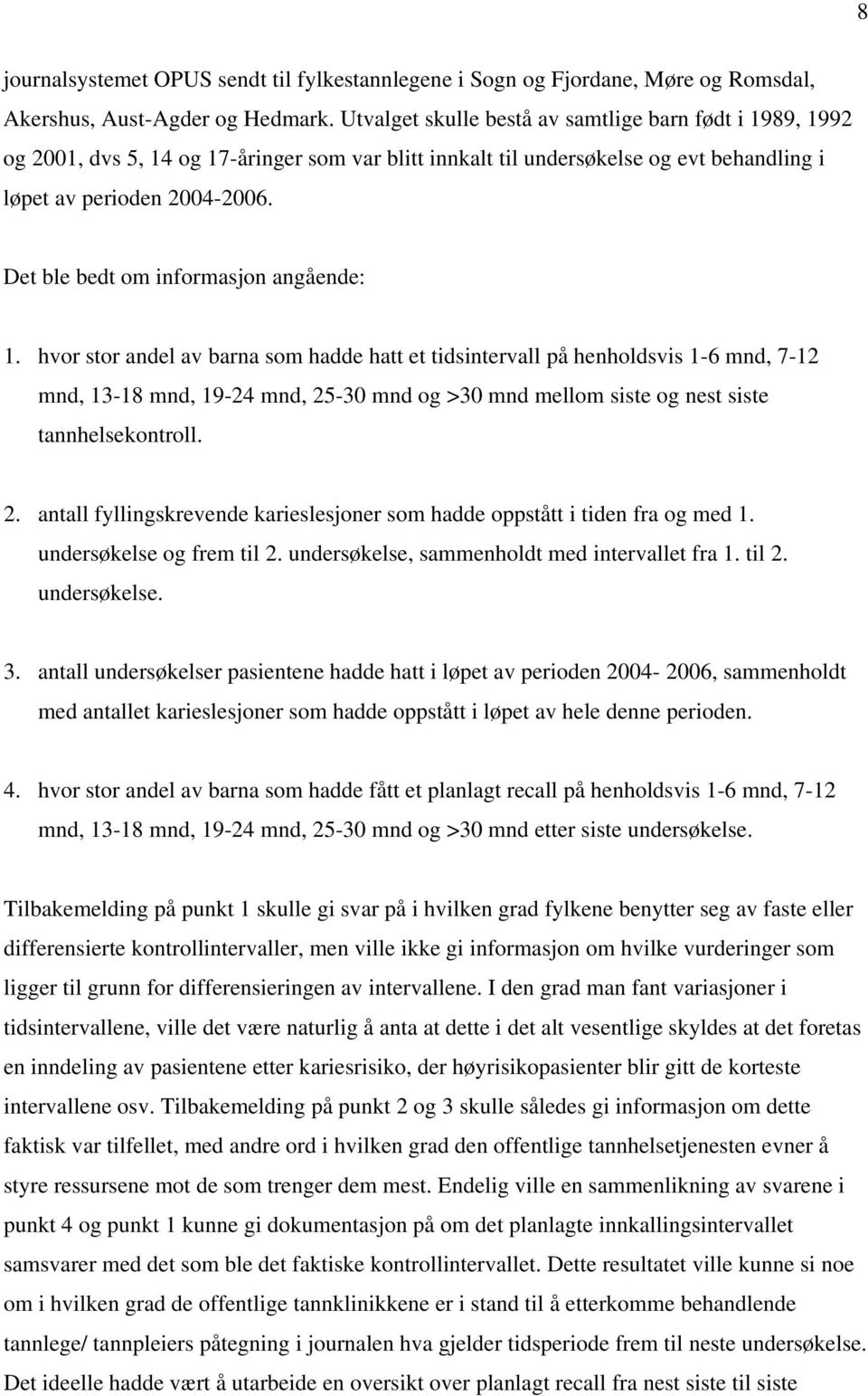 Det ble bedt om informasjon angående: 1. hvor stor andel av barna som hadde hatt et tidsintervall på henholdsvis 1-6, 7-12, 13-18, 19-24, 25