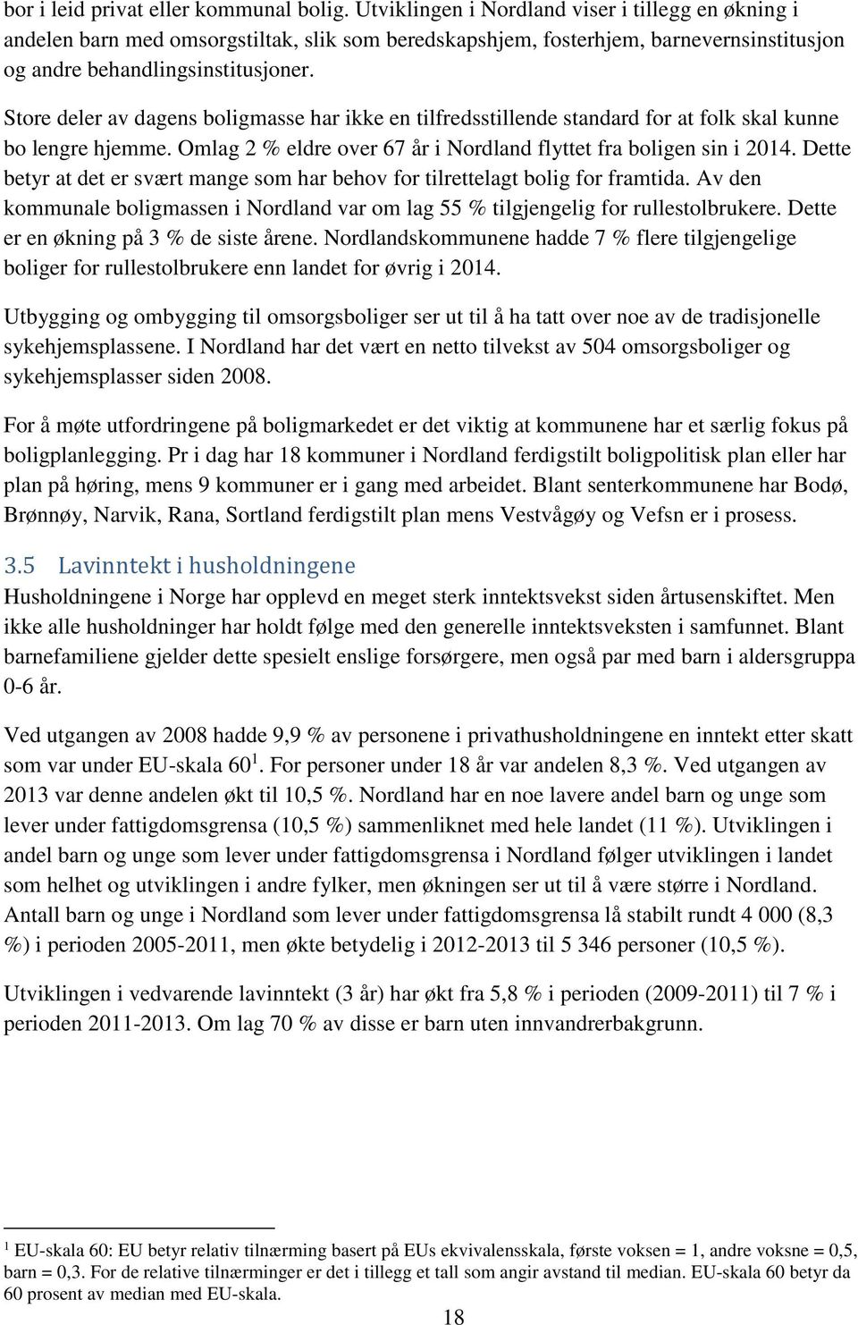 Store deler av dagens boligmasse har ikke en tilfredsstillende standard for at folk skal kunne bo lengre hjemme. Omlag 2 % eldre over 67 år i Nordland flyttet fra boligen sin i 2014.