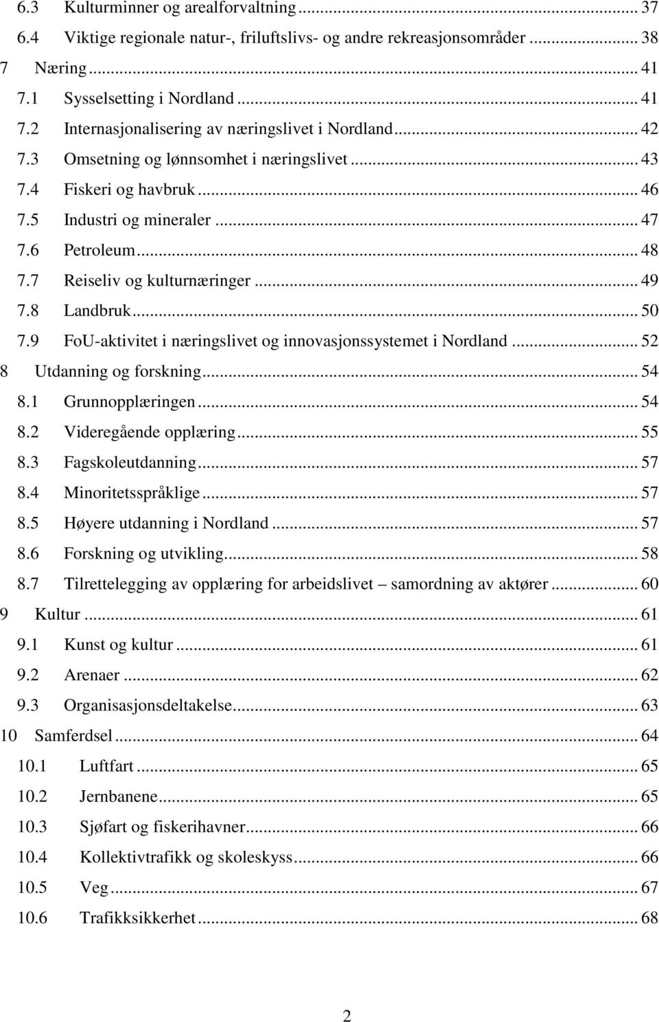 9 FoU-aktivitet i næringslivet og innovasjonssystemet i Nordland... 52 8 Utdanning og forskning... 54 8.1 Grunnopplæringen... 54 8.2 Videregående opplæring... 55 8.3 Fagskoleutdanning... 57 8.