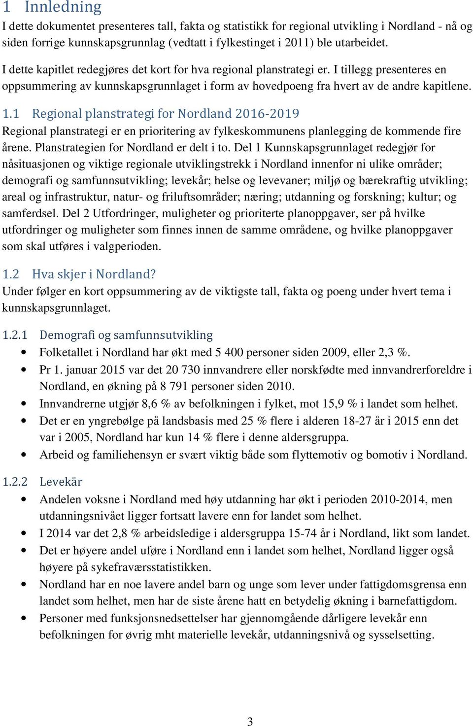 1 Regional planstrategi for Nordland 2016-2019 Regional planstrategi er en prioritering av fylkeskommunens planlegging de kommende fire årene. Planstrategien for Nordland er delt i to.