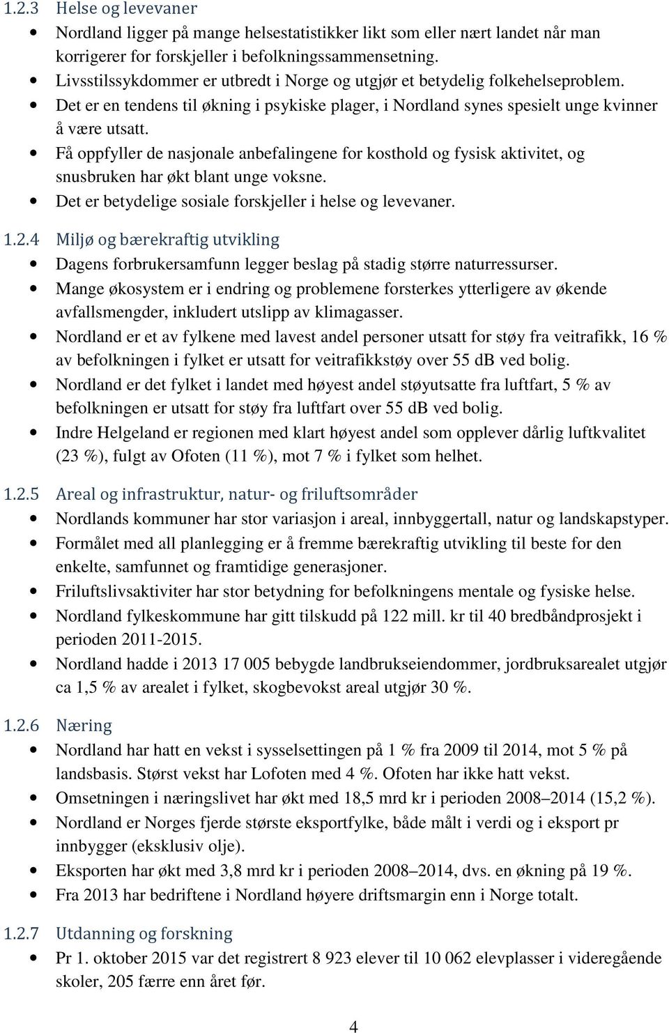 Få oppfyller de nasjonale anbefalingene for kosthold og fysisk aktivitet, og snusbruken har økt blant unge voksne. Det er betydelige sosiale forskjeller i helse og levevaner. 1.2.