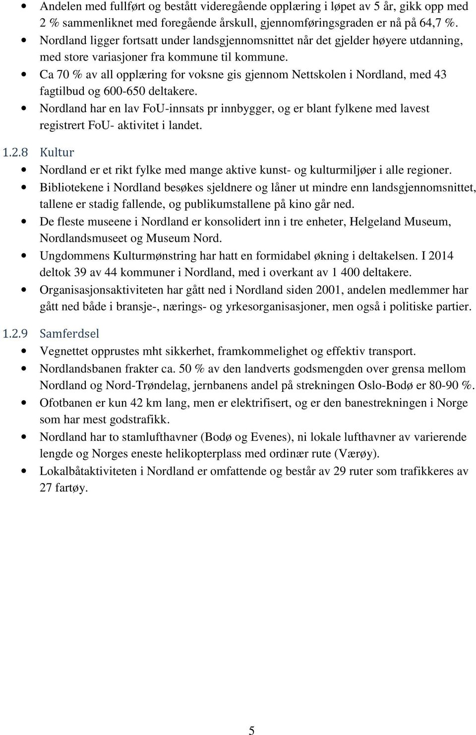 Ca 70 % av all opplæring for voksne gis gjennom Nettskolen i Nordland, med 43 fagtilbud og 600-650 deltakere.