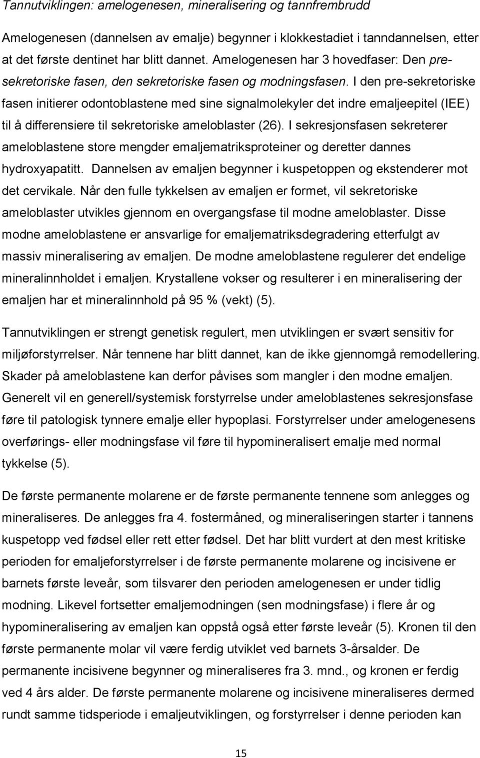 I den pre-sekretoriske fasen initierer odontoblastene med sine signalmolekyler det indre emaljeepitel (IEE) til å differensiere til sekretoriske ameloblaster (26).