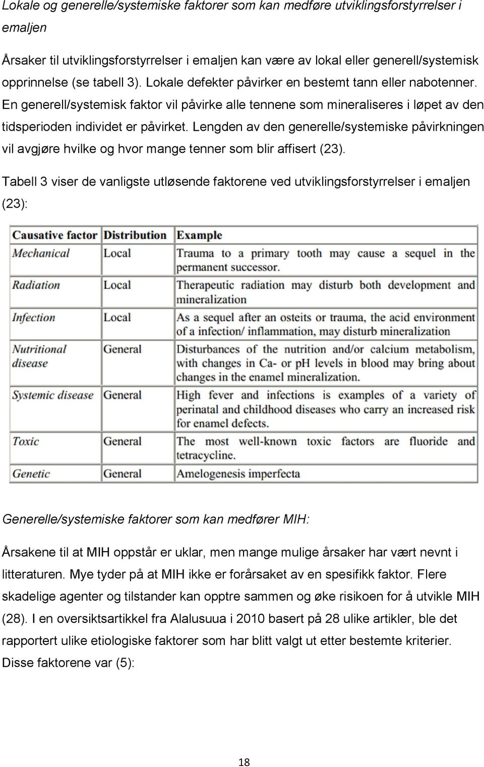 Lengden av den generelle/systemiske påvirkningen vil avgjøre hvilke og hvor mange tenner som blir affisert (23).