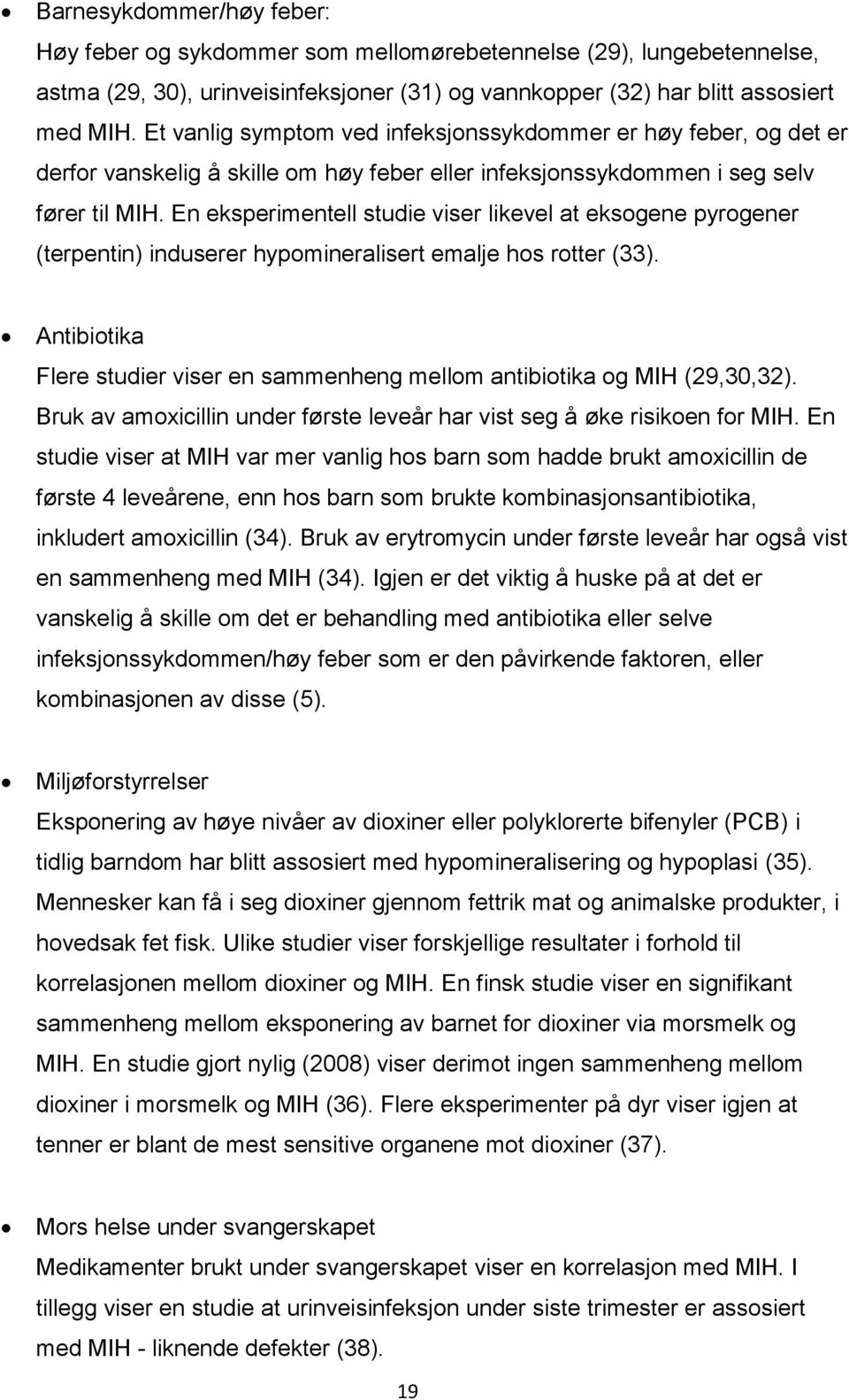 En eksperimentell studie viser likevel at eksogene pyrogener (terpentin) induserer hypomineralisert emalje hos rotter (33).