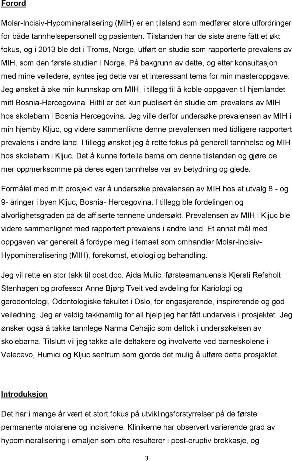 På bakgrunn av dette, og etter konsultasjon med mine veiledere, syntes jeg dette var et interessant tema for min masteroppgave.