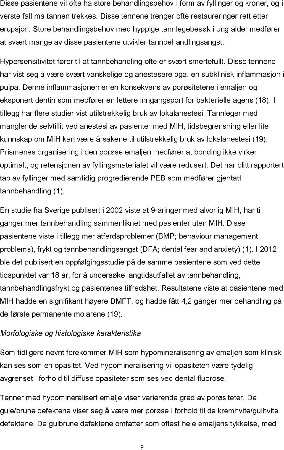 Hypersensitivitet fører til at tannbehandling ofte er svært smertefullt. Disse tennene har vist seg å være svært vanskelige og anestesere pga. en subklinisk inflammasjon i pulpa.