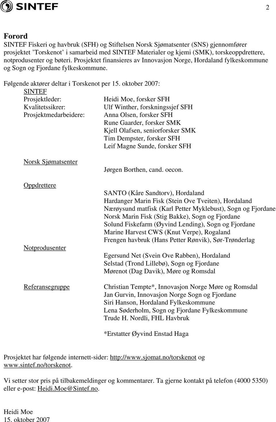 oktober 2007: SINTEF Prosjektleder: Heidi Moe, forsker SFH Kvalitetssikrer: Ulf Winther, forskningssjef SFH Prosjektmedarbeidere: Anna Olsen, forsker SFH Rune Gaarder, forsker SMK Kjell Olafsen,