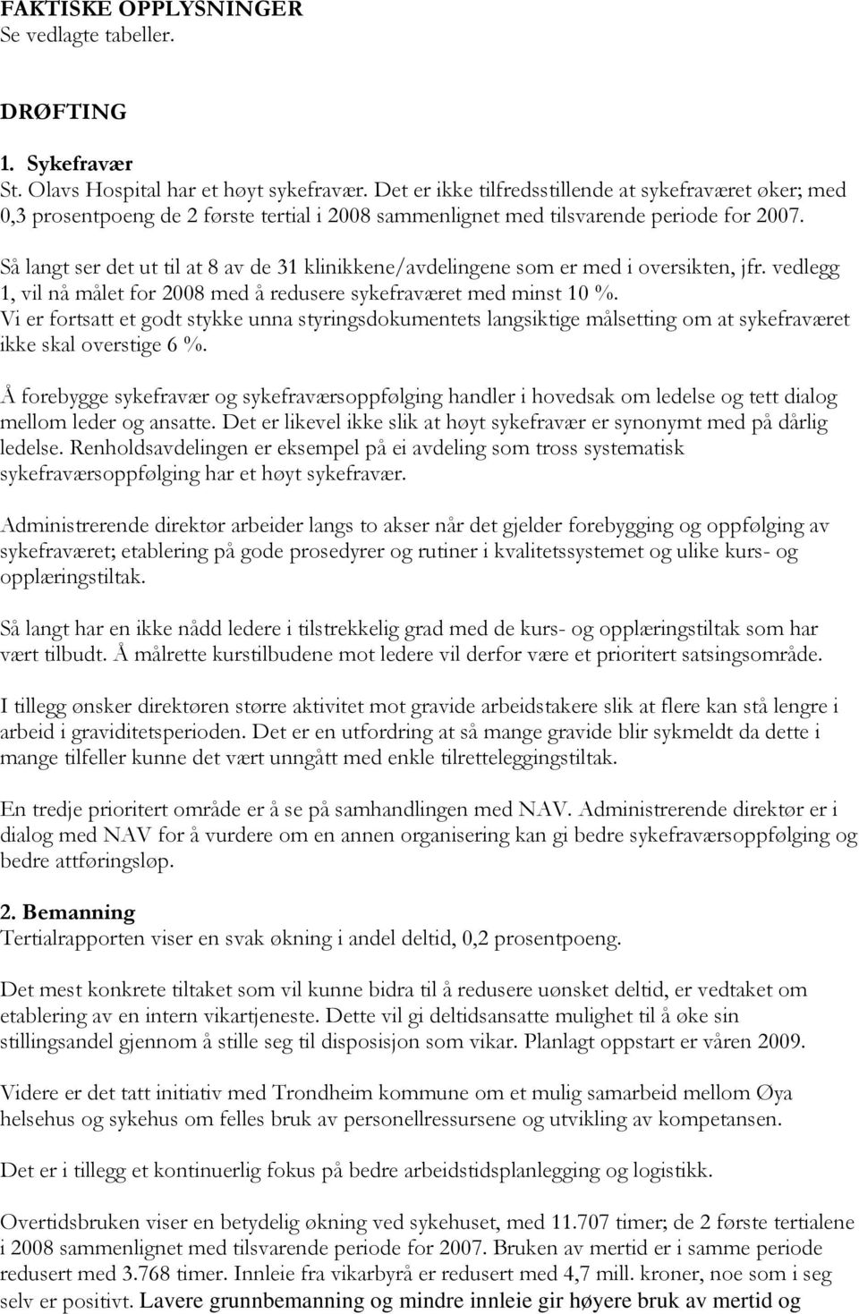 Så langt ser det ut til at 8 av de 31 klinikkene/avdelingene som er med i oversikten, jfr. vedlegg 1, vil nå målet for 8 med å redusere sykefraværet med minst 1 %.