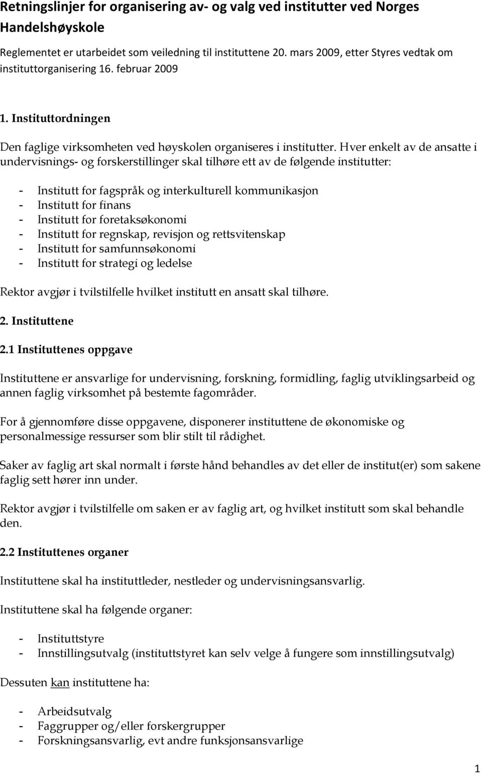 Institutt for foretaksøkonomi - Institutt for regnskap, revisjon og rettsvitenskap - Institutt for samfunnsøkonomi - Institutt for strategi og ledelse Rektor avgjør i tvilstilfelle hvilket institutt