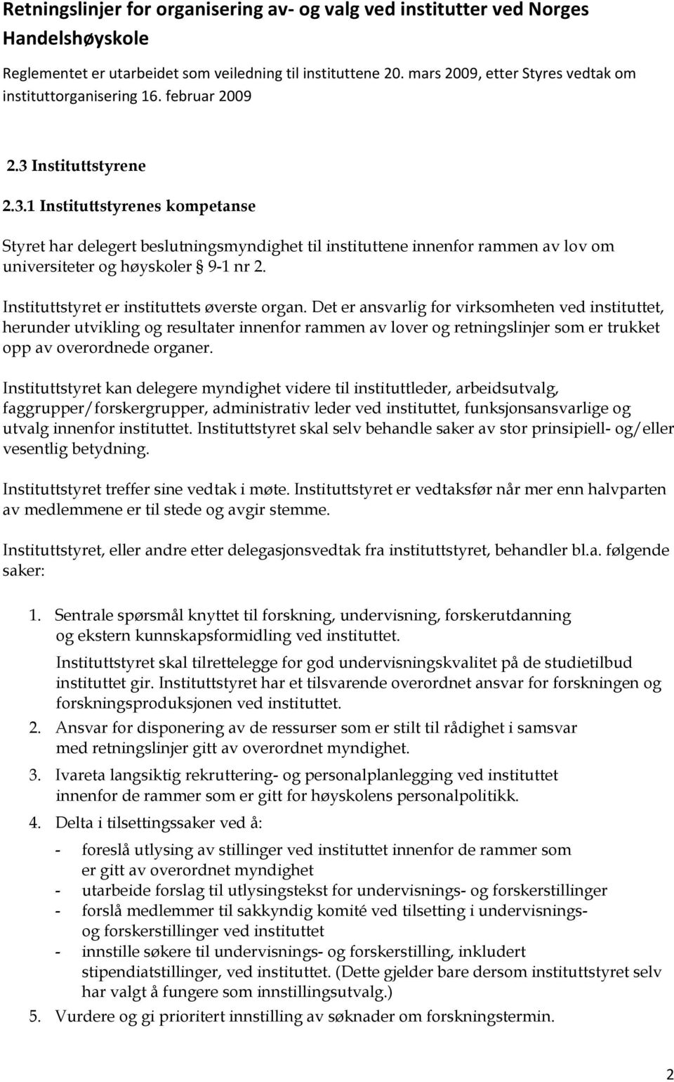 Det er ansvarlig for virksomheten ved instituttet, herunder utvikling og resultater innenfor rammen av lover og retningslinjer som er trukket opp av overordnede organer.